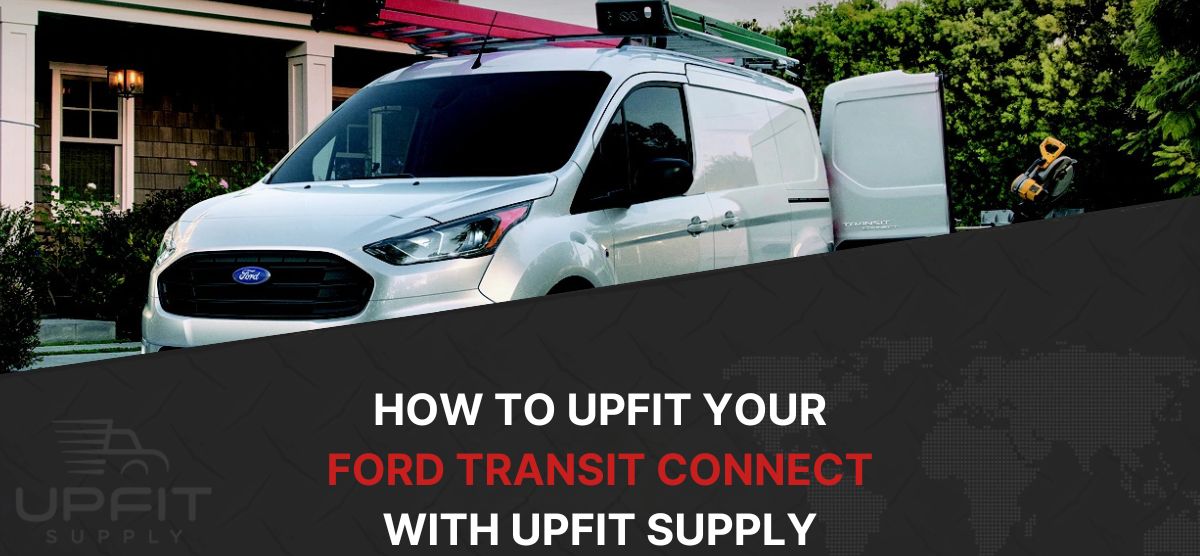 How to Upfit Your Ford Transit Connect with upfit supply