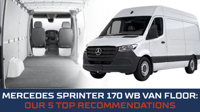Mercedes Sprinter 170 WB Van Floor: Our 5 Top Recommendations