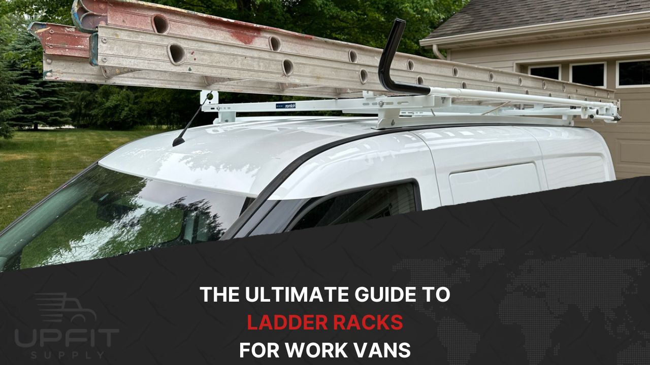 The Ultimate Guide to Ladder Racks for Work Vans | Upfit Supply