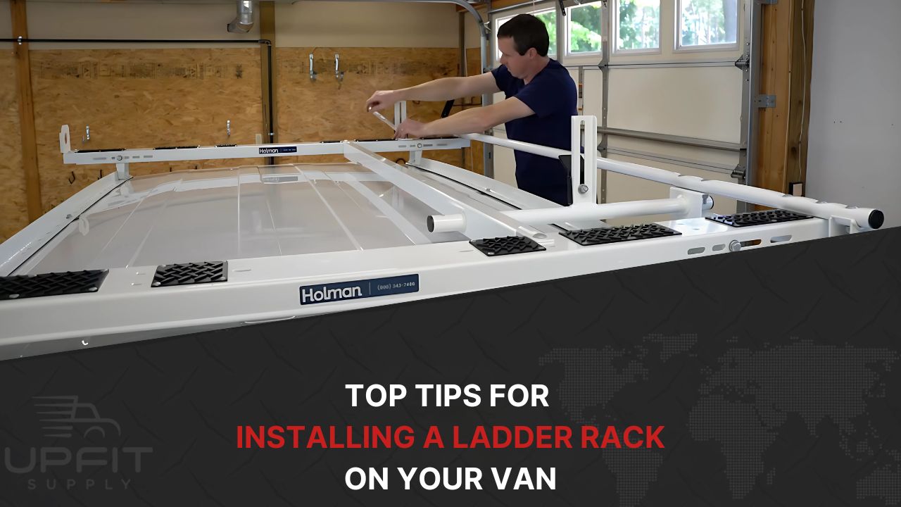 Top Tips for Installing a Ladder Rack on Your Van | Upfit Supply